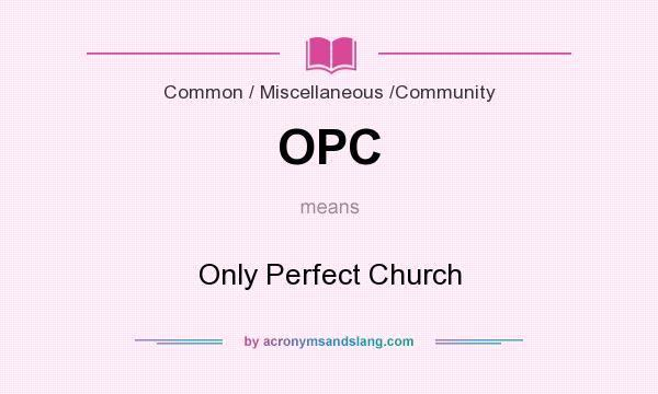 What does OPC mean? It stands for Only Perfect Church
