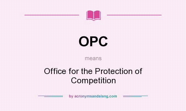 What does OPC mean? It stands for Office for the Protection of Competition