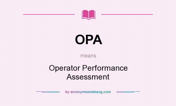 What does OPA mean? It stands for Operator Performance Assessment