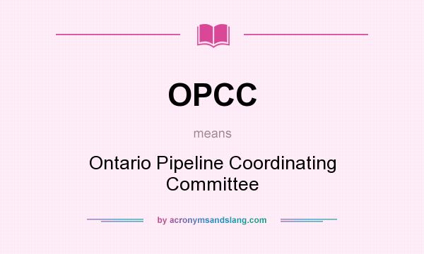 What does OPCC mean? It stands for Ontario Pipeline Coordinating Committee