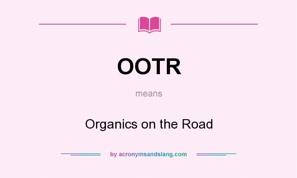 What does OOTR mean? It stands for Organics on the Road