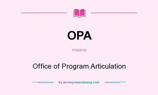 What does OPA mean? It stands for Office of Program Articulation