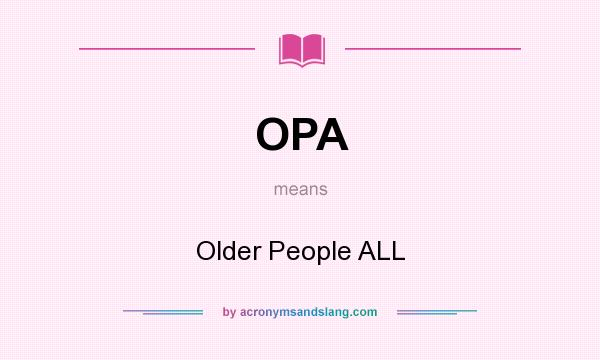 What does OPA mean? It stands for Older People ALL