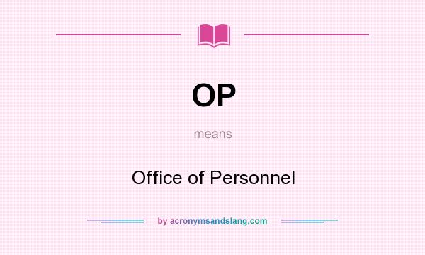 What does OP mean? It stands for Office of Personnel
