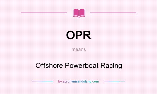 What does OPR mean? It stands for Offshore Powerboat Racing