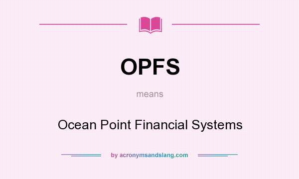 What does OPFS mean? It stands for Ocean Point Financial Systems