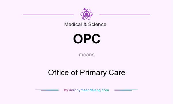What does OPC mean? It stands for Office of Primary Care
