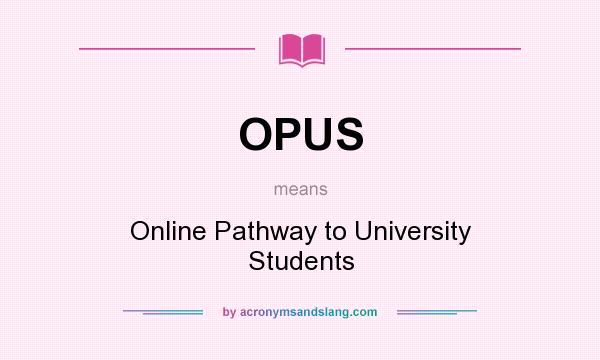 What does OPUS mean? It stands for Online Pathway to University Students