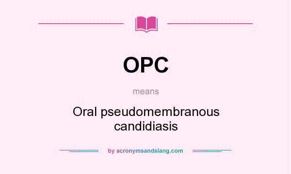 What does OPC mean? It stands for Oral pseudomembranous candidiasis