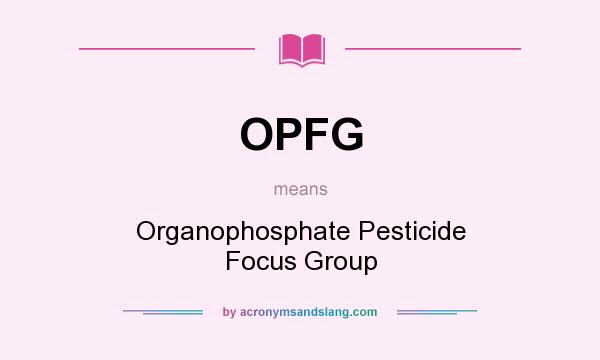 What does OPFG mean? It stands for Organophosphate Pesticide Focus Group