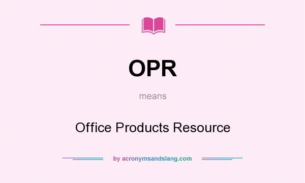 What does OPR mean? It stands for Office Products Resource