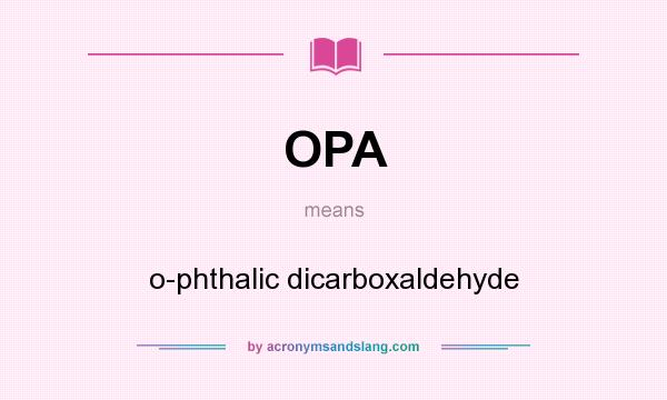 What does OPA mean? It stands for o-phthalic dicarboxaldehyde