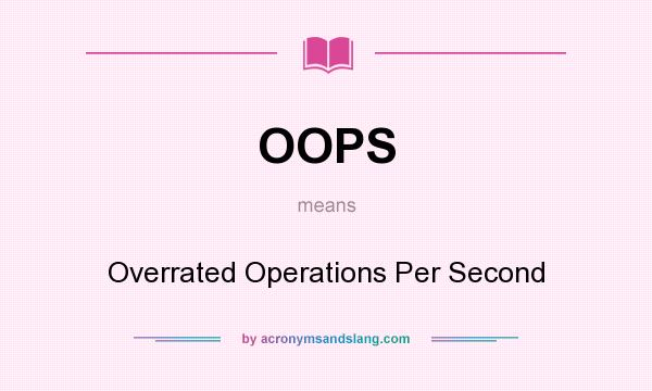 What does OOPS mean? It stands for Overrated Operations Per Second