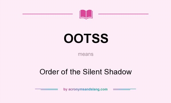 What does OOTSS mean? It stands for Order of the Silent Shadow