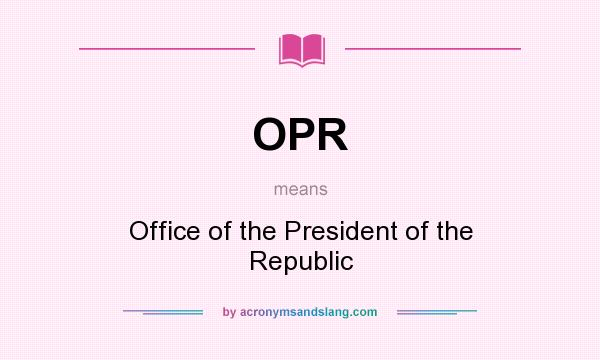 What does OPR mean? It stands for Office of the President of the Republic