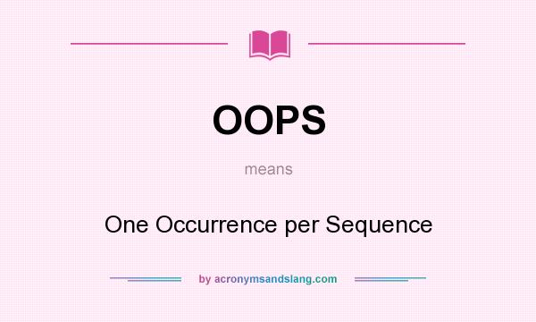 What does OOPS mean? It stands for One Occurrence per Sequence