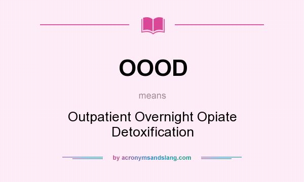 What does OOOD mean? It stands for Outpatient Overnight Opiate Detoxification