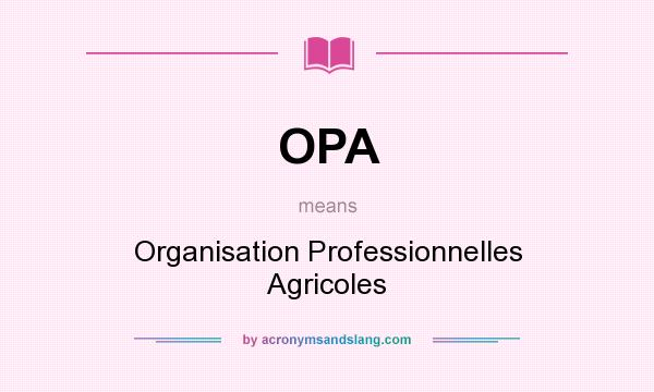 What does OPA mean? It stands for Organisation Professionnelles Agricoles