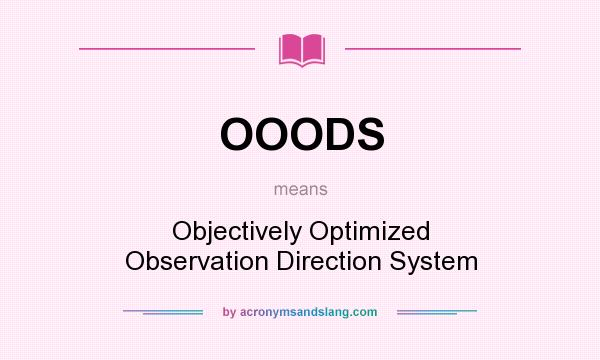 What does OOODS mean? It stands for Objectively Optimized Observation Direction System
