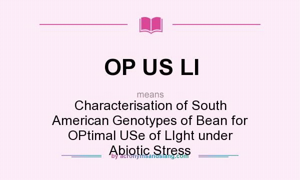 What does OP US LI mean? It stands for Characterisation of South American Genotypes of Bean for OPtimal USe of LIght under Abiotic Stress