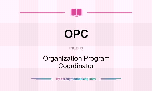 What does OPC mean? It stands for Organization Program Coordinator