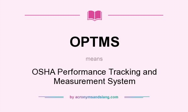 What does OPTMS mean? It stands for OSHA Performance Tracking and Measurement System