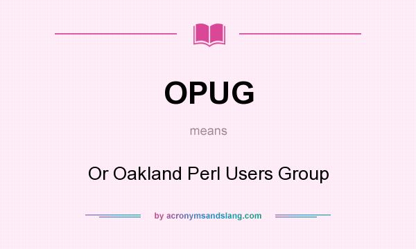 What does OPUG mean? It stands for Or Oakland Perl Users Group