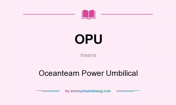What does OPU mean? It stands for Oceanteam Power Umbilical