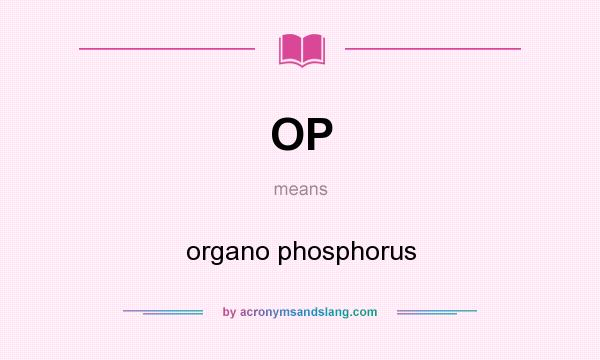 What does OP mean? It stands for organo phosphorus