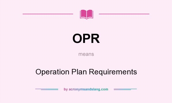 What does OPR mean? It stands for Operation Plan Requirements