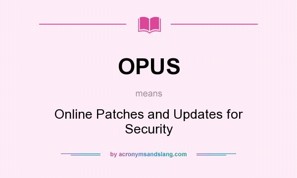 What does OPUS mean? It stands for Online Patches and Updates for Security