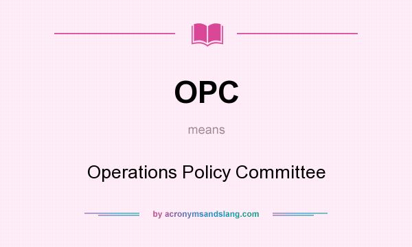 What does OPC mean? It stands for Operations Policy Committee