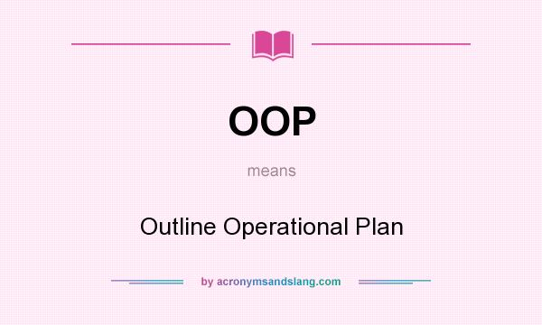 What does OOP mean? It stands for Outline Operational Plan