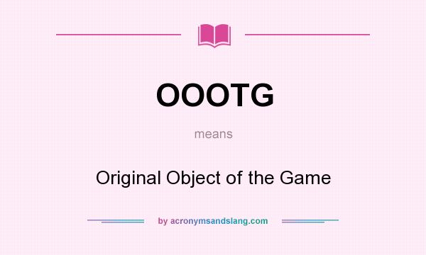 What does OOOTG mean? It stands for Original Object of the Game