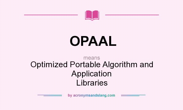 What does OPAAL mean? It stands for Optimized Portable Algorithm and Application Libraries
