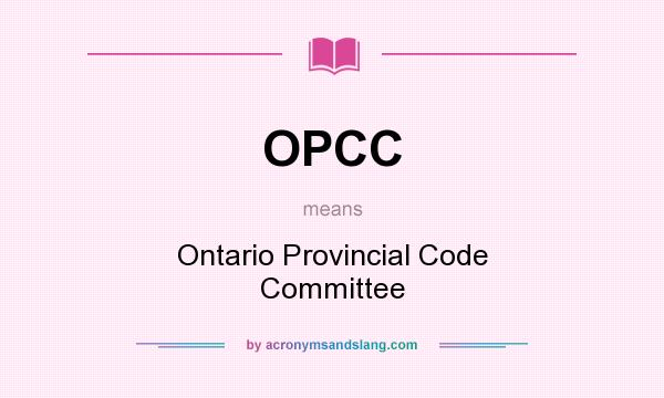What does OPCC mean? It stands for Ontario Provincial Code Committee