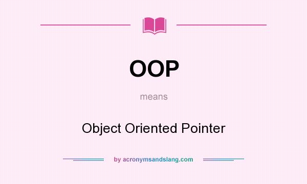 What does OOP mean? It stands for Object Oriented Pointer