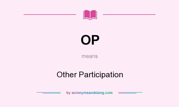 What does OP mean? It stands for Other Participation