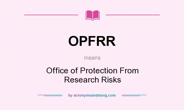 What does OPFRR mean? It stands for Office of Protection From Research Risks