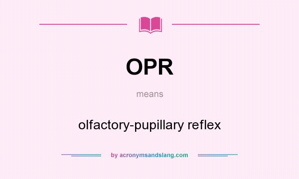 What does OPR mean? It stands for olfactory-pupillary reflex