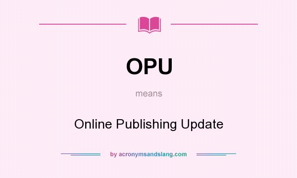 What does OPU mean? It stands for Online Publishing Update
