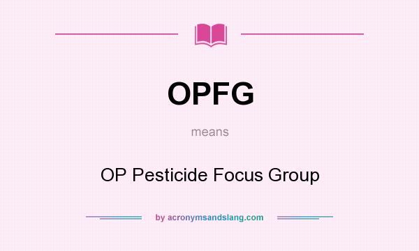 What does OPFG mean? It stands for OP Pesticide Focus Group