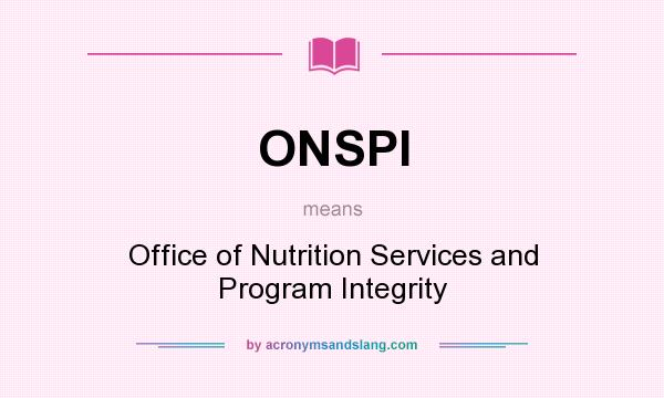 What does ONSPI mean? It stands for Office of Nutrition Services and Program Integrity