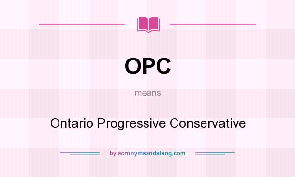 What does OPC mean? It stands for Ontario Progressive Conservative