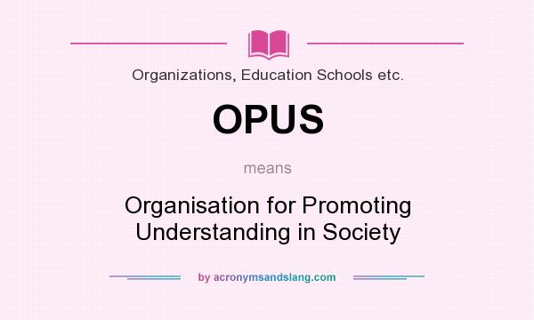 What does OPUS mean? It stands for Organisation for Promoting Understanding in Society