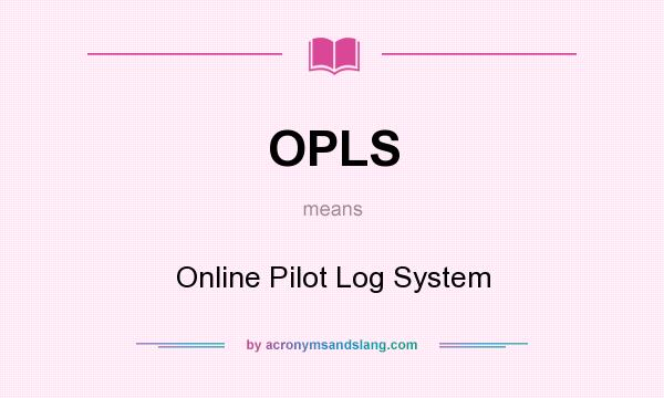 What does OPLS mean? It stands for Online Pilot Log System