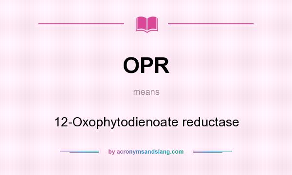 What does OPR mean? It stands for 12-Oxophytodienoate reductase