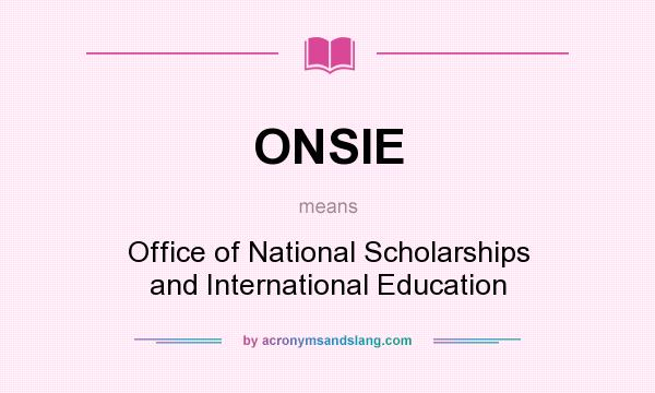 What does ONSIE mean? It stands for Office of National Scholarships and International Education
