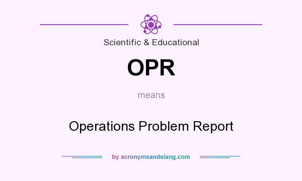 What does OPR mean? It stands for Operations Problem Report
