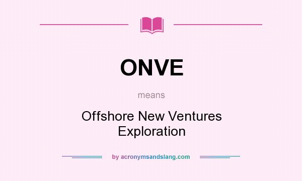 What does ONVE mean? It stands for Offshore New Ventures Exploration